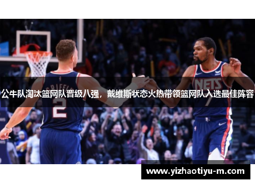 公牛队淘汰篮网队晋级八强，戴维斯状态火热带领篮网队入选最佳阵容