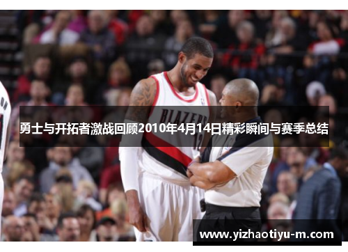 勇士与开拓者激战回顾2010年4月14日精彩瞬间与赛季总结