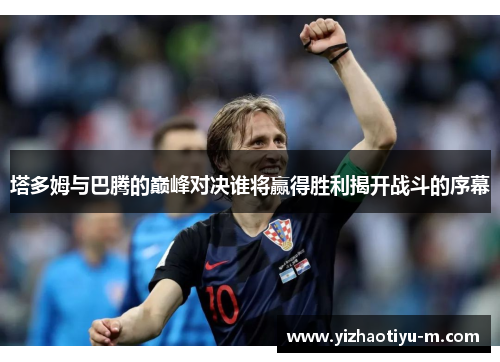 塔多姆与巴腾的巅峰对决谁将赢得胜利揭开战斗的序幕