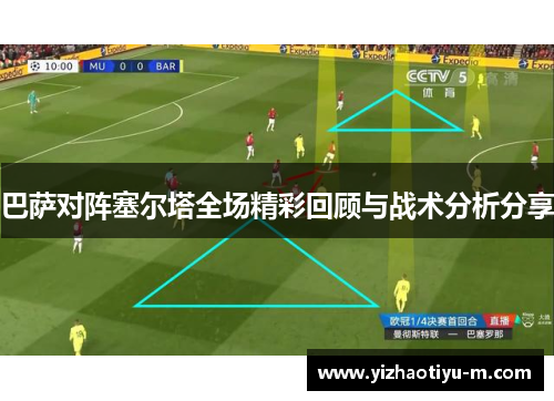 巴萨对阵塞尔塔全场精彩回顾与战术分析分享