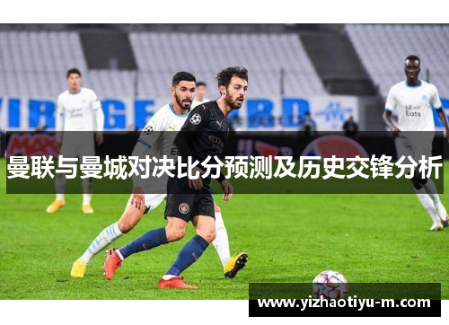 曼联与曼城对决比分预测及历史交锋分析