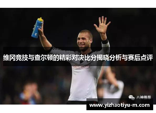 维冈竞技与查尔顿的精彩对决比分揭晓分析与赛后点评