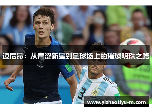 迈尼昂：从青涩新星到足球场上的璀璨明珠之路