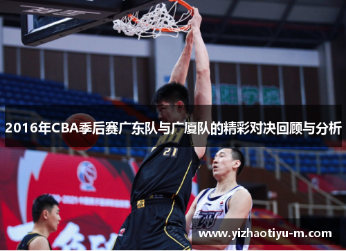 2016年CBA季后赛广东队与广厦队的精彩对决回顾与分析
